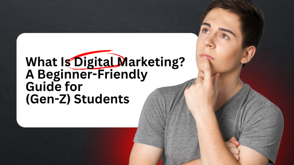 What Is Digital Marketing A Beginner-Friendly Guide for (Gen-Z) Students